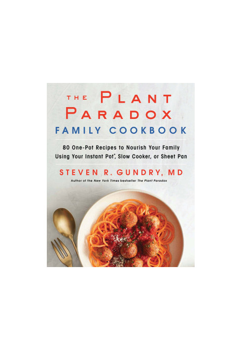 The Plant Paradox Family Cookbook: 80 One-Pot Recipes to Nourish Your Family Using Your Instant Pot, Slow Cooker, or Sheet Pa