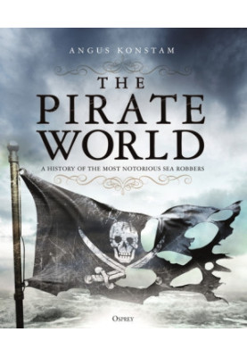 The Pirate World: A History of the Most Notorious Sea Robbers