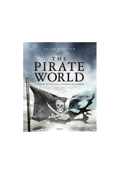 The Pirate World: A History of the Most Notorious Sea Robbers