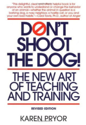 Don't Shoot the Dog: The New Art of Teaching and Training