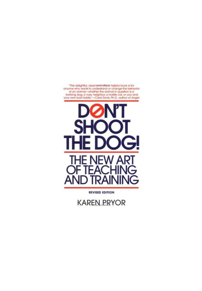 Don't Shoot the Dog: The New Art of Teaching and Training