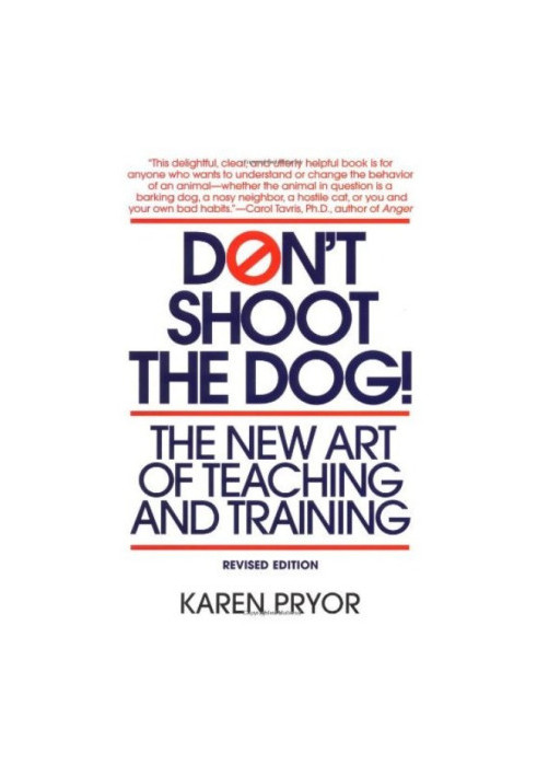 Don't Shoot the Dog: The New Art of Teaching and Training