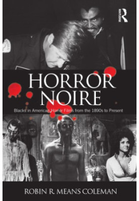 Horror Noire Blacks in American Horror Films from the 1890s to Present
