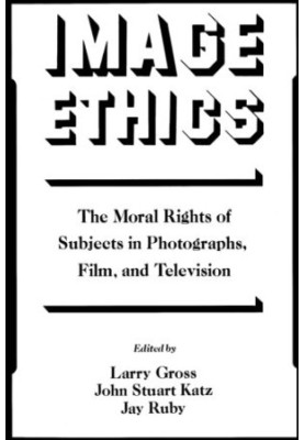 Image Ethics: The Moral Rights of Subjects in Photographs, Film, and Television