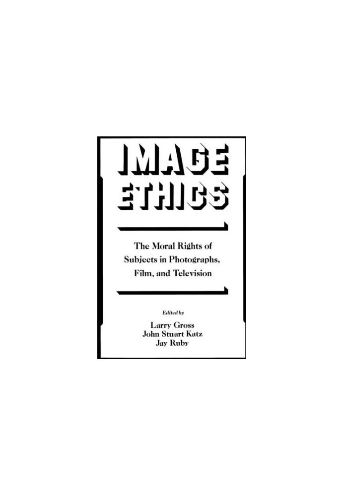 Image Ethics: The Moral Rights of Subjects in Photographs, Film, and Television