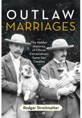 Outlaw Marriages: The Hidden Histories of Fifteen Extraordinary Same-Sex Couples