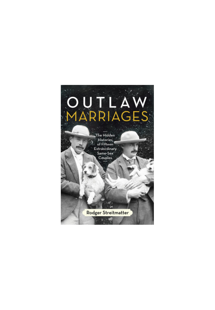 Outlaw Marriages: The Hidden Histories of Fifteen Extraordinary Same-Sex Couples