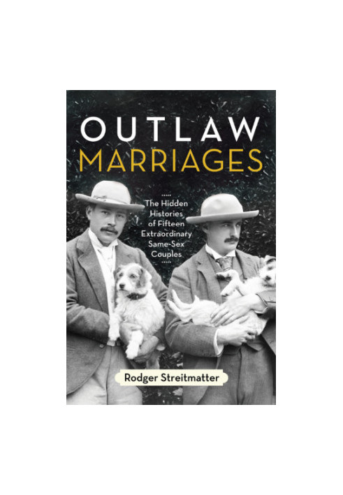 Outlaw Marriages: The Hidden Histories of Fifteen Extraordinary Same-Sex Couples