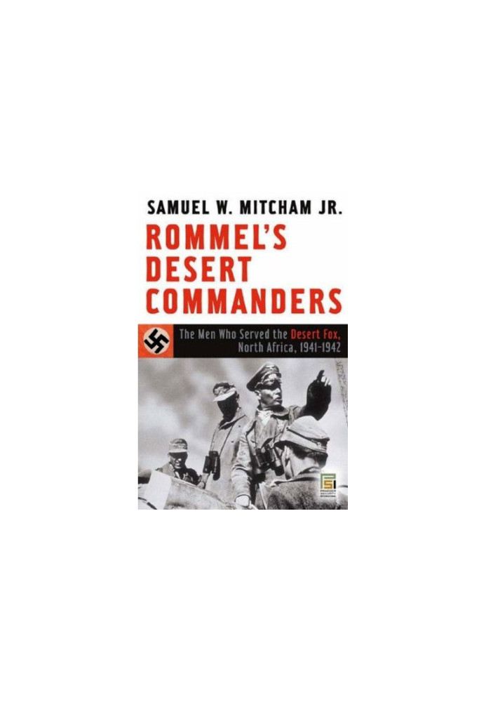 Rommel’s Desert Commanders: The Men Who Served the Desert Fox, North Africa, 1941–1942