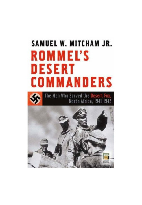 Rommel’s Desert Commanders: The Men Who Served the Desert Fox, North Africa, 1941–1942