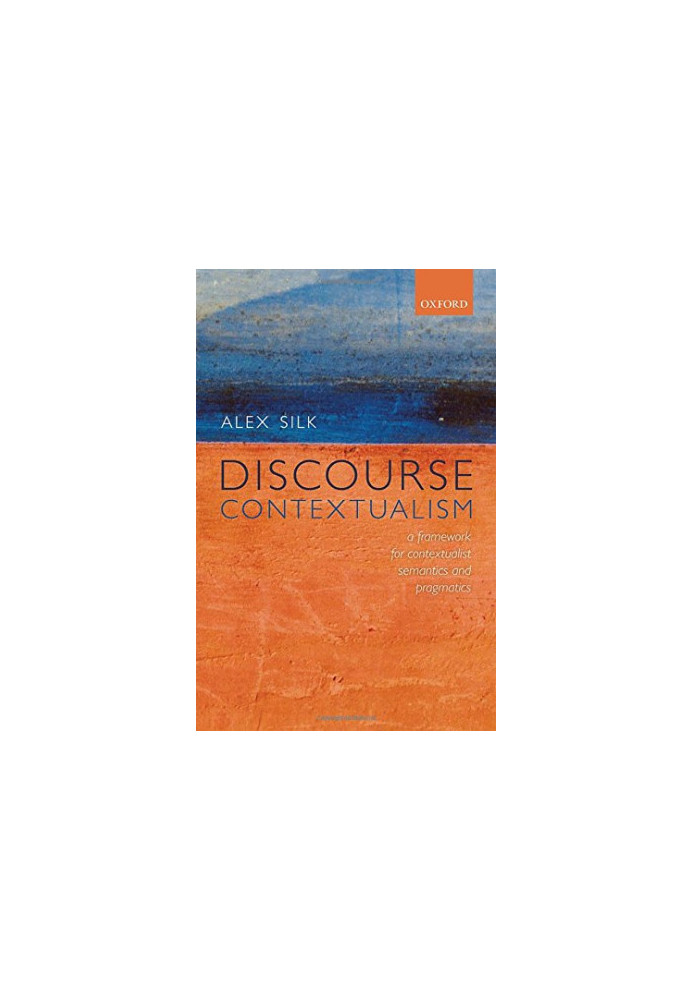 Discourse contextualism : a framework for contextualist semantics and pragmatics