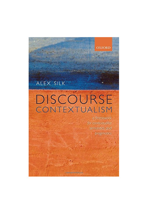 Discourse contextualism : a framework for contextualist semantics and pragmatics