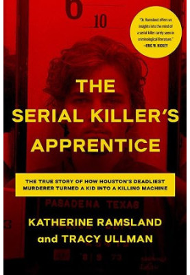 The Serial Killer's Apprentice: The True Story of How Houston's Deadliest Murderer Turned a Kid into a Killing Machine
