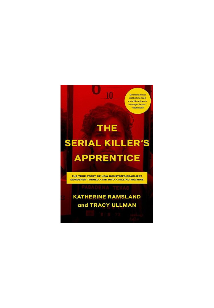 The Serial Killer's Apprentice: The True Story of How Houston's Deadliest Murderer Turned a Kid into a Killing Machine