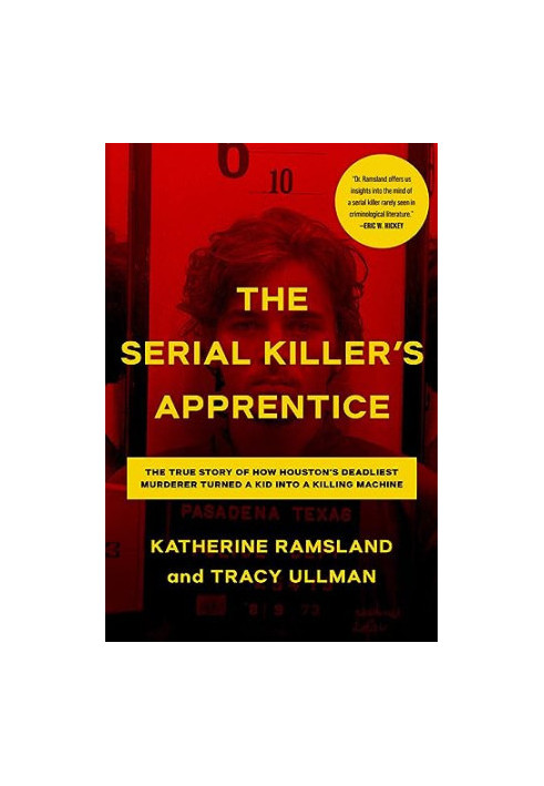 The Serial Killer's Apprentice: The True Story of How Houston's Deadliest Murderer Turned a Kid into a Killing Machine