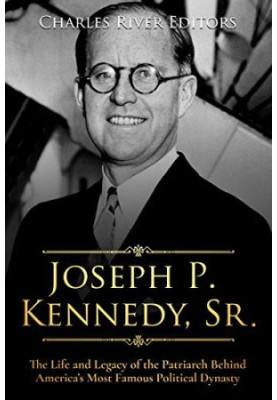 Joseph P. Kennedy, Sr.: The Life and Legacy of the Patriarch Behind America’s Most Famous Political Dynasty