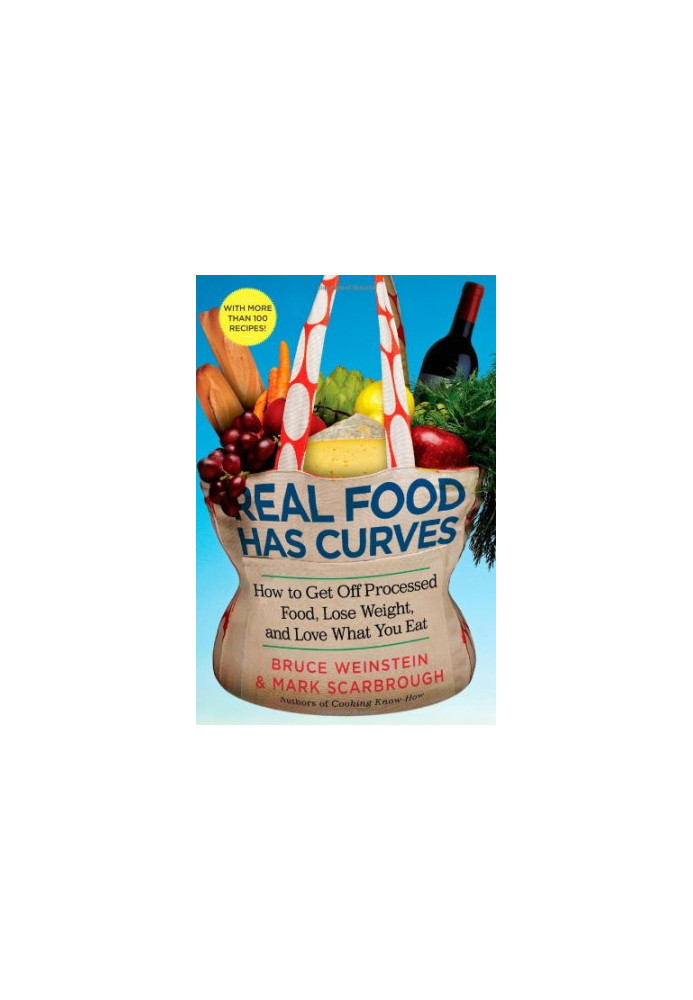Real food has curves : how to get off processed food, lose weight, and love what you eat with over 100 recipes