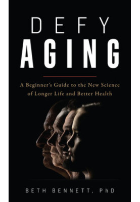 Defy Aging: A Beginner's Guide to the New Science of Longer Life and Better Health