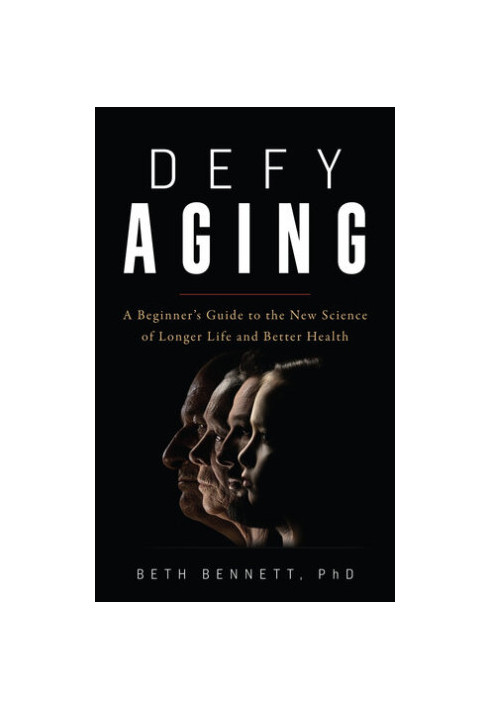 Defy Aging: A Beginner's Guide to the New Science of Longer Life and Better Health