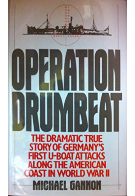 Operation Drumbeat : the dramatic true story of Germany’s first U-boat attack against the American coast in World War II