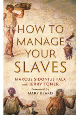 How to Manage Your Slaves by Marcus Sidonius Falx