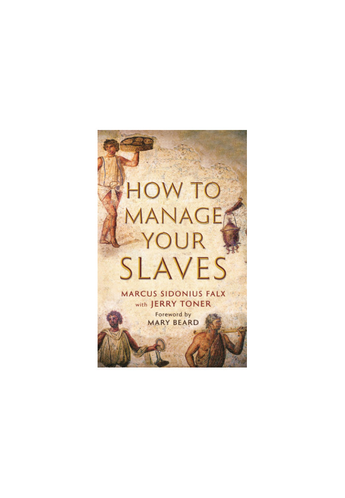 How to Manage Your Slaves by Marcus Sidonius Falx