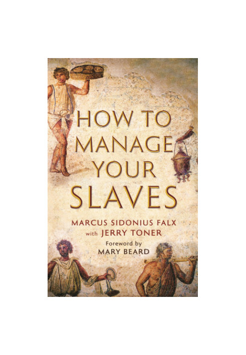 How to Manage Your Slaves by Marcus Sidonius Falx