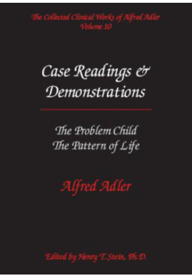 The Collected Clinical Works of Alfred Adler, Volume 10 Case Readings and Demonstrations