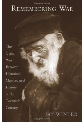 Remembering War: The Great War between Memory and History in the 20th Century
