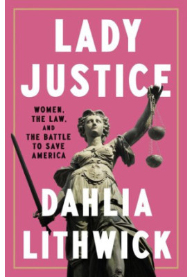 Lady Justice: Women, the Law, and the Battle to Save America