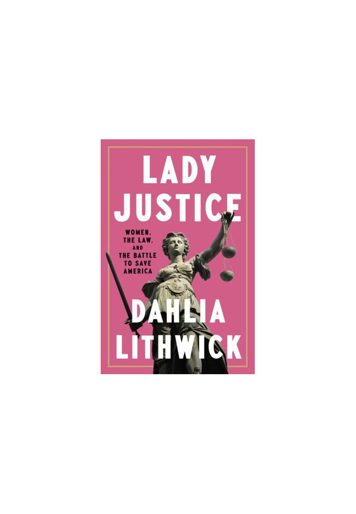 Lady Justice: Women, the Law, and the Battle to Save America