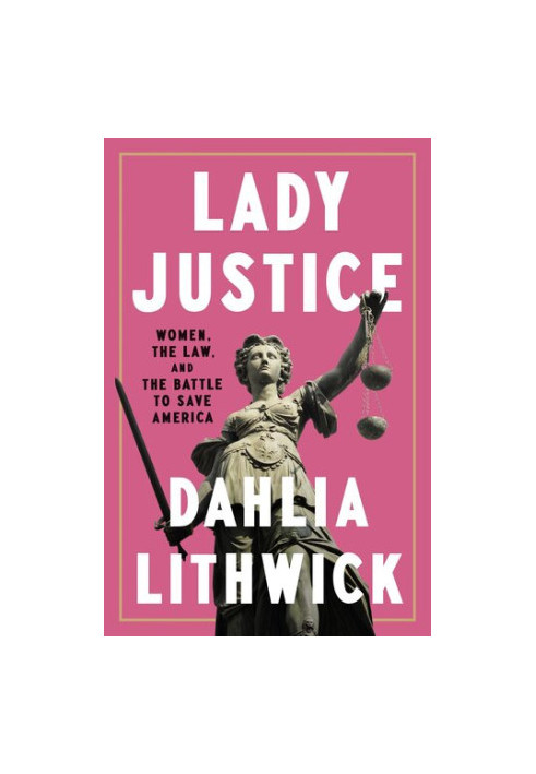 Lady Justice: Women, the Law, and the Battle to Save America