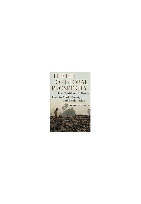 The Lie of Global Prosperity: How Neoliberals Distort Data to Mask Poverty and Exploitation