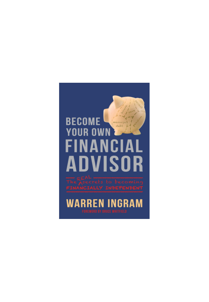 Become Your Own Financial Advisor : the real secrets to becoming financially independent