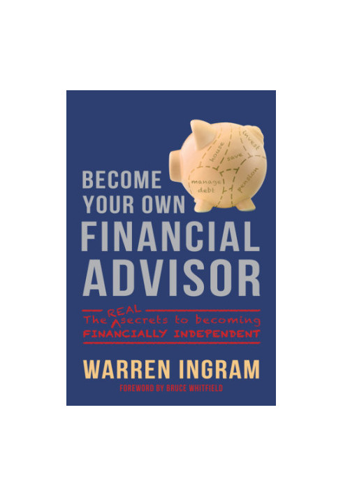 Become Your Own Financial Advisor : the real secrets to becoming financially independent