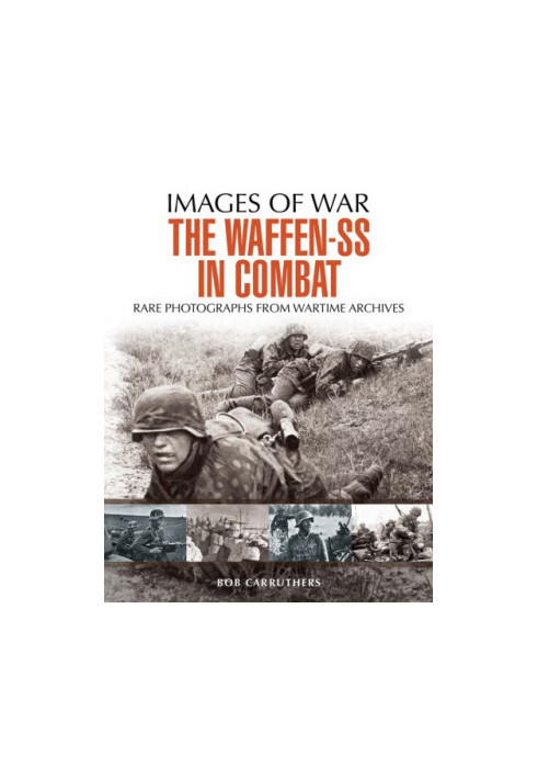 The Waffen SS in Combat. Rare Photographs From Wartime Archives