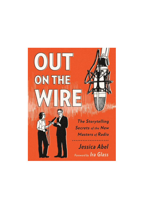 Out on the wire: the storytelling secrets of the new masters of radio