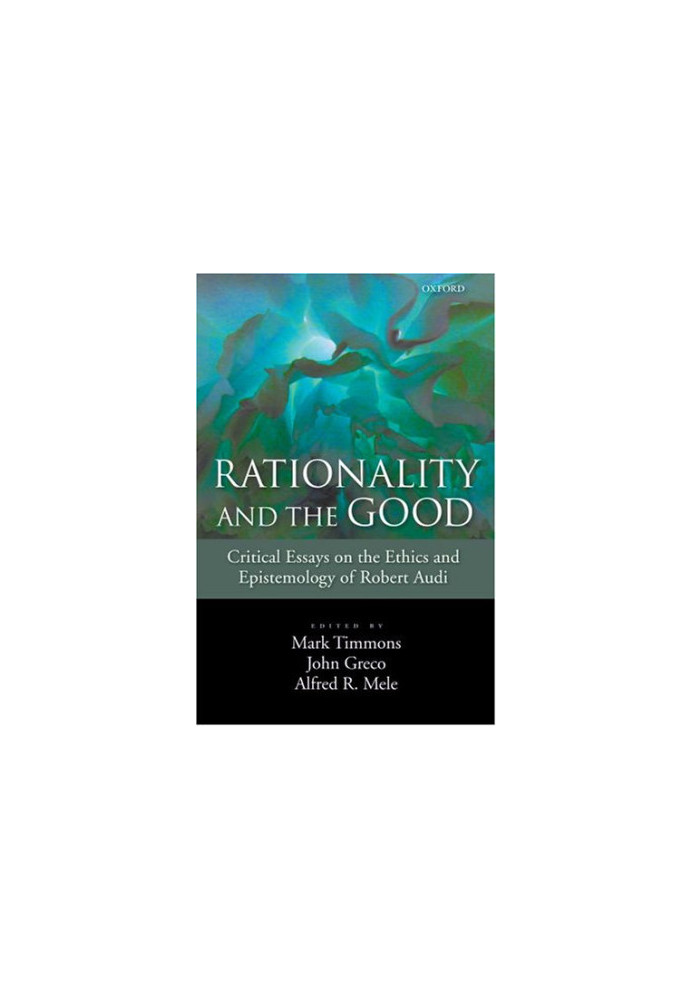 Rationality and the Good: Critical Essays on the Ethics and Epistemology of Robert Audi