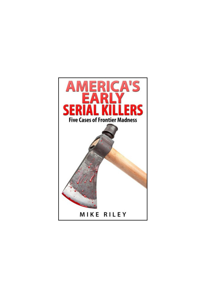 America's Early Serial Killers: Five Cases of Frontier Madness, Historical Serial Killers and Murderers