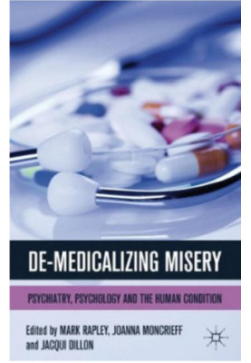 De-medicalizing Misery - Psychiatry, Psychology and the Human Condition