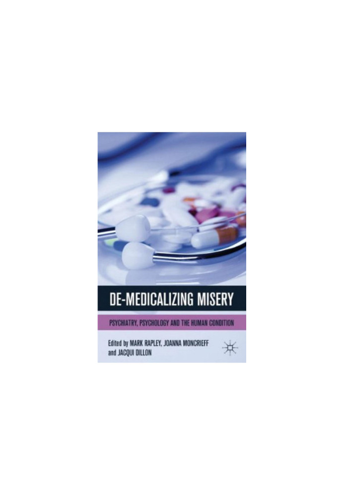 De-medicalizing Misery - Psychiatry, Psychology and the Human Condition