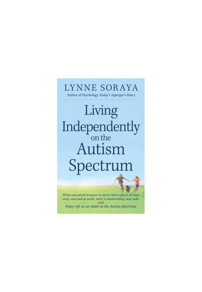 Living Independently on the Autism Spectrum: What You Need to Know to Move into a Place of Your Own, Succeed at Work, Start a
