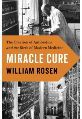 Miracle cure: the creation of antibiotics and the birth of modern medicine