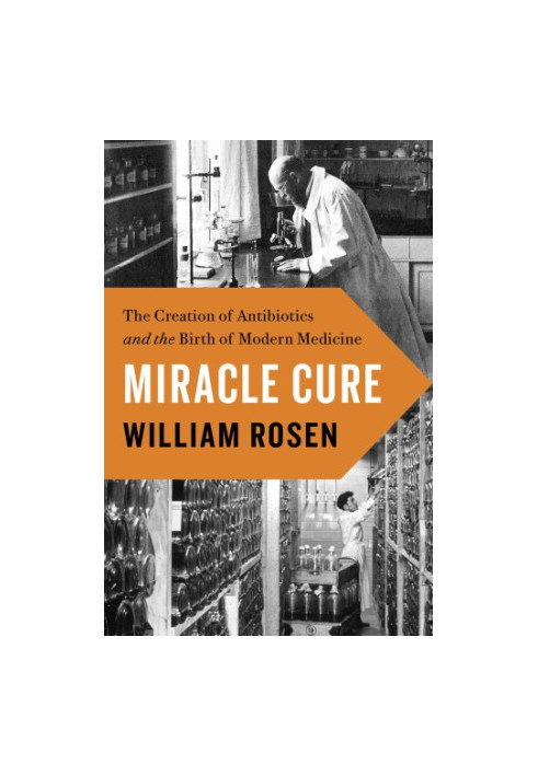 Miracle cure: the creation of antibiotics and the birth of modern medicine