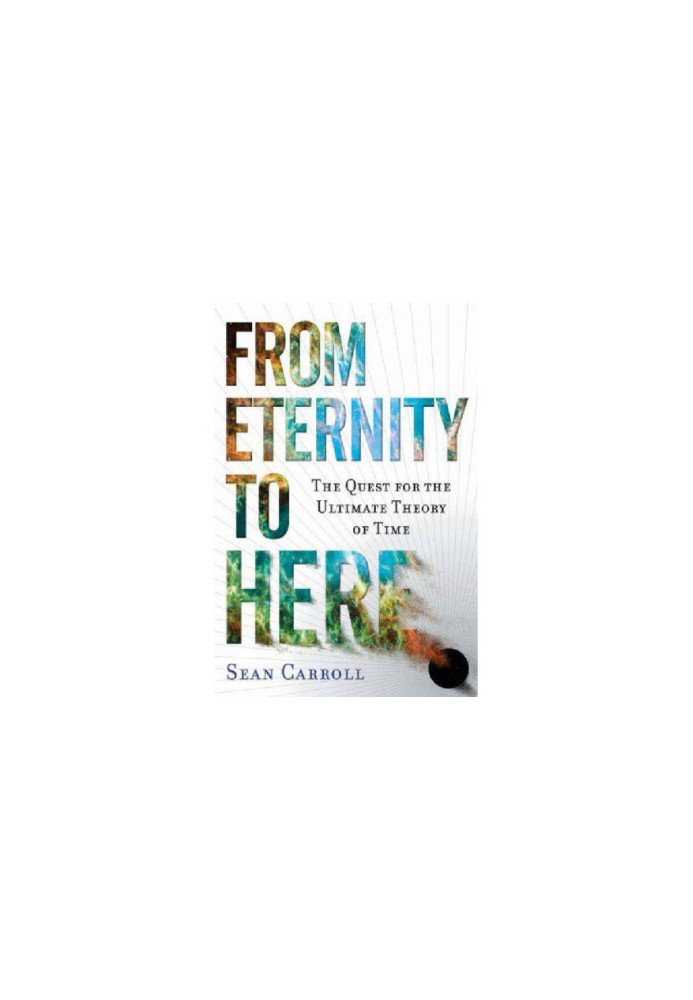 From Eternity to Here - The Quest for the Ultimate Theory of Time