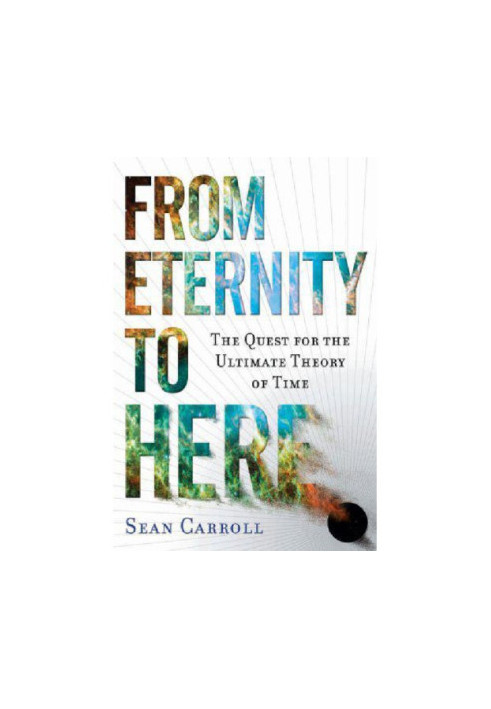 From Eternity to Here - The Quest for the Ultimate Theory of Time