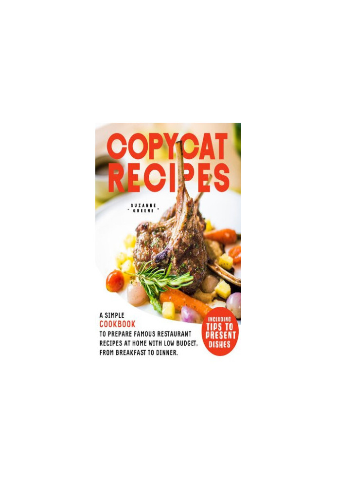 COPYCAT RECIPES : A SIMPLE COOKBOOK TO PREPARE FAMOUS RESTAURANT RECIPES AT HOME WITH LOW BUDGET, FROM BREAKFAST TO DINNER. I