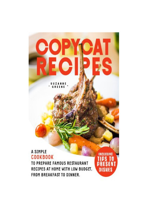 COPYCAT RECIPES : A SIMPLE COOKBOOK TO PREPARE FAMOUS RESTAURANT RECIPES AT HOME WITH LOW BUDGET, FROM BREAKFAST TO DINNER. I