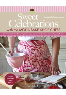 Sweet celebrations with the Moda Bake Shop chefs: quilts, runners, bags & gifts: 35+ projects to sew from jelly rolls, layer 