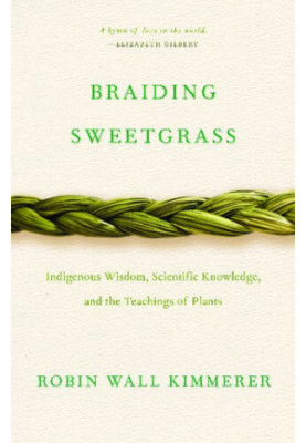 Braiding Sweetgrass: Indigenous Wisdom, Scientific Knowledge and the Teachings of Plants